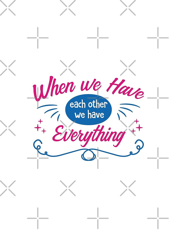 When We Have Each Other We Have Everything - love quotes, love meme by Delandor
