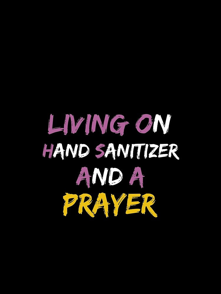 living on hand sanitizer and a prayer by Jadyco
