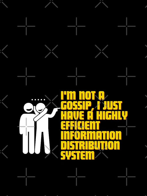 "I'm not a gossip, I just have a highly efficient information distribution system." by Reichcorp