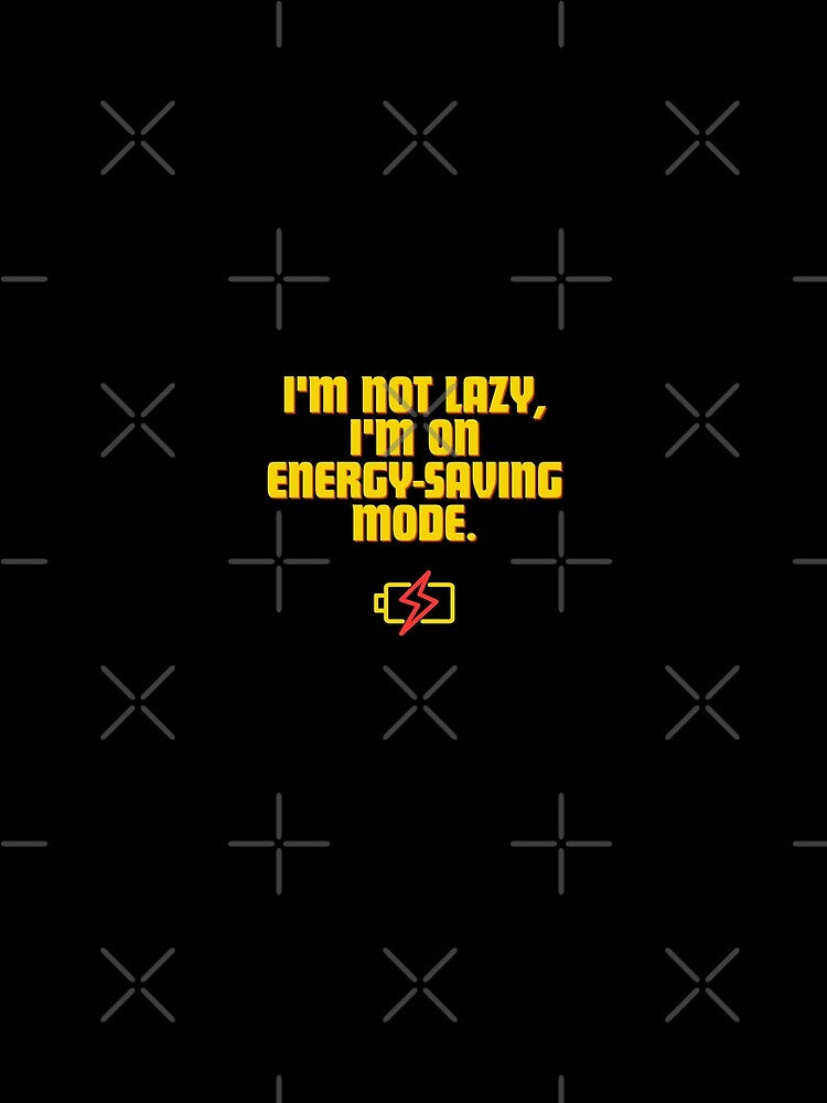 I'm not lazy, I'm on energy-saving mode. by Reichcorp