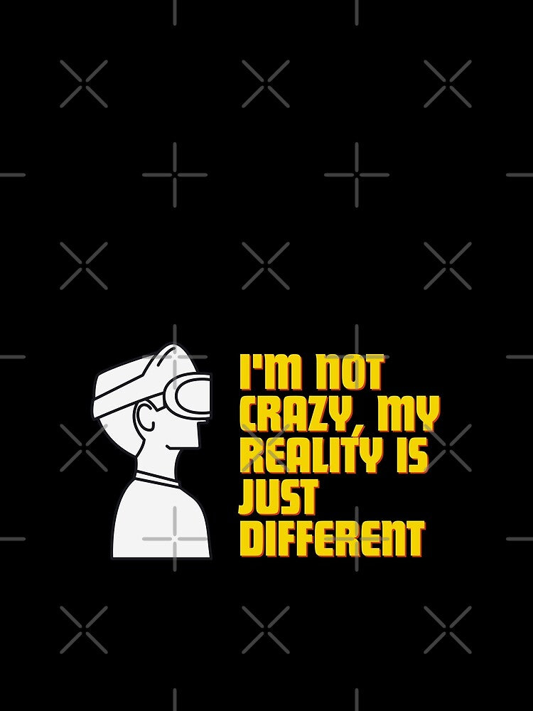 I'm not crazy, my reality is just different by Reichcorp