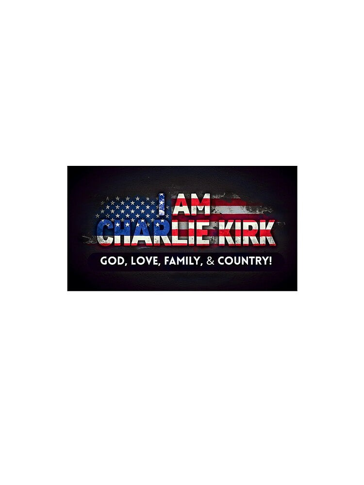 I AM CHARLIE KIRK: GOD, LOVE, FAMILY & COUNTRY (Bold White Print) by PatriotPrint
