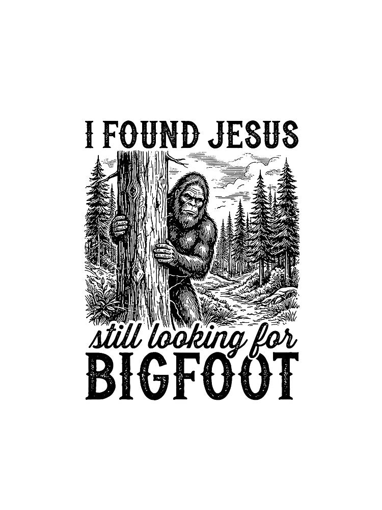 I Found Jesus Still Looking for Bigfoot Father Day Gift by ROUFTOOP