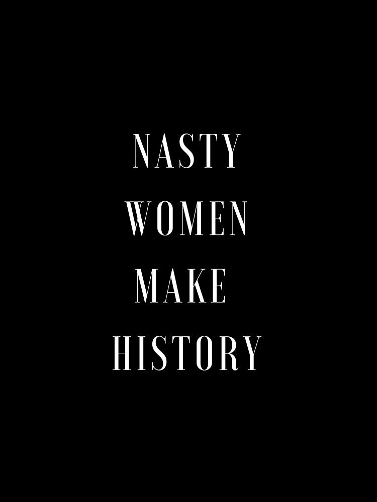 Nasty Women Make History by Momente  Design