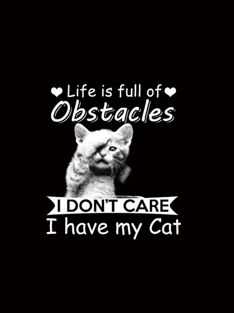 Life is full of obstacles i don't care i have my cat by mandover