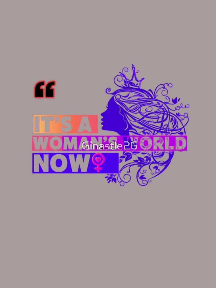 It’s A Woman’s World Now Feminist Empowerment Design by Ginastle26