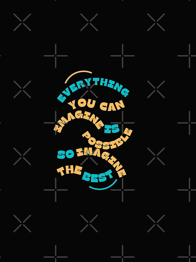 "Everything You Can Imagine Is Possible, So Imagine the Best" t-shirt by TeeAauthenticF