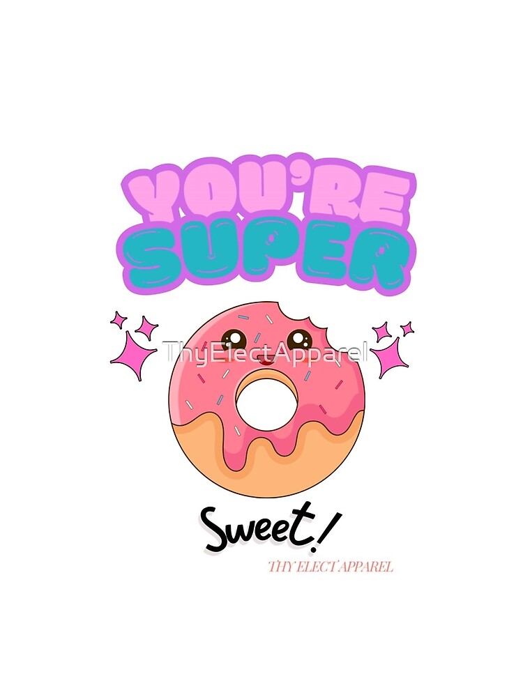 You're super sweet by ThyElectApparel