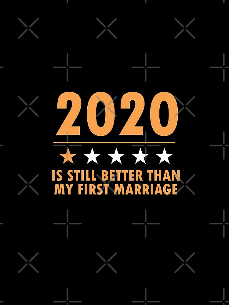 2020 Is Still Better Than My First Marriage Funny Gift For Women by dianoo