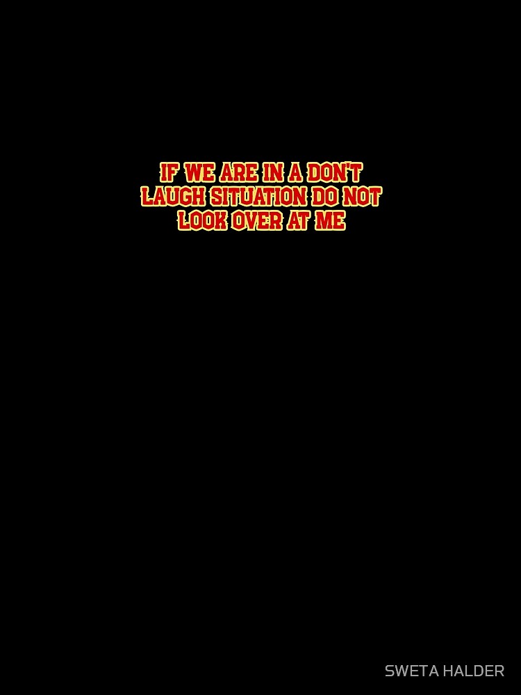 If We Are In A Don't Laugh Situation Do Not Look Over At Me, Funny Quotes by SWETA HALDER