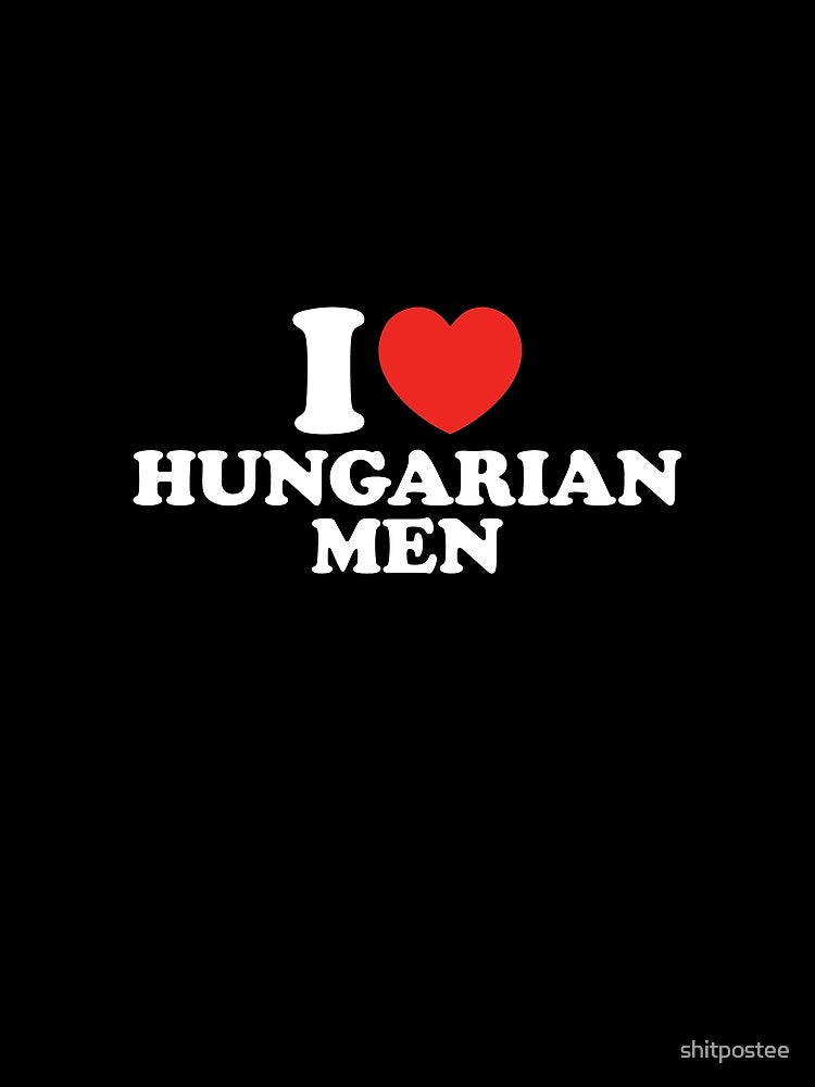 I Love Hungarian Men by shitpostee