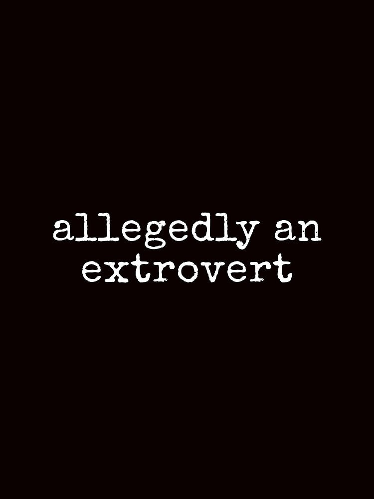Allegedly An Extrovert Funny Sarcastic Tee Shirt by ShanezShertz