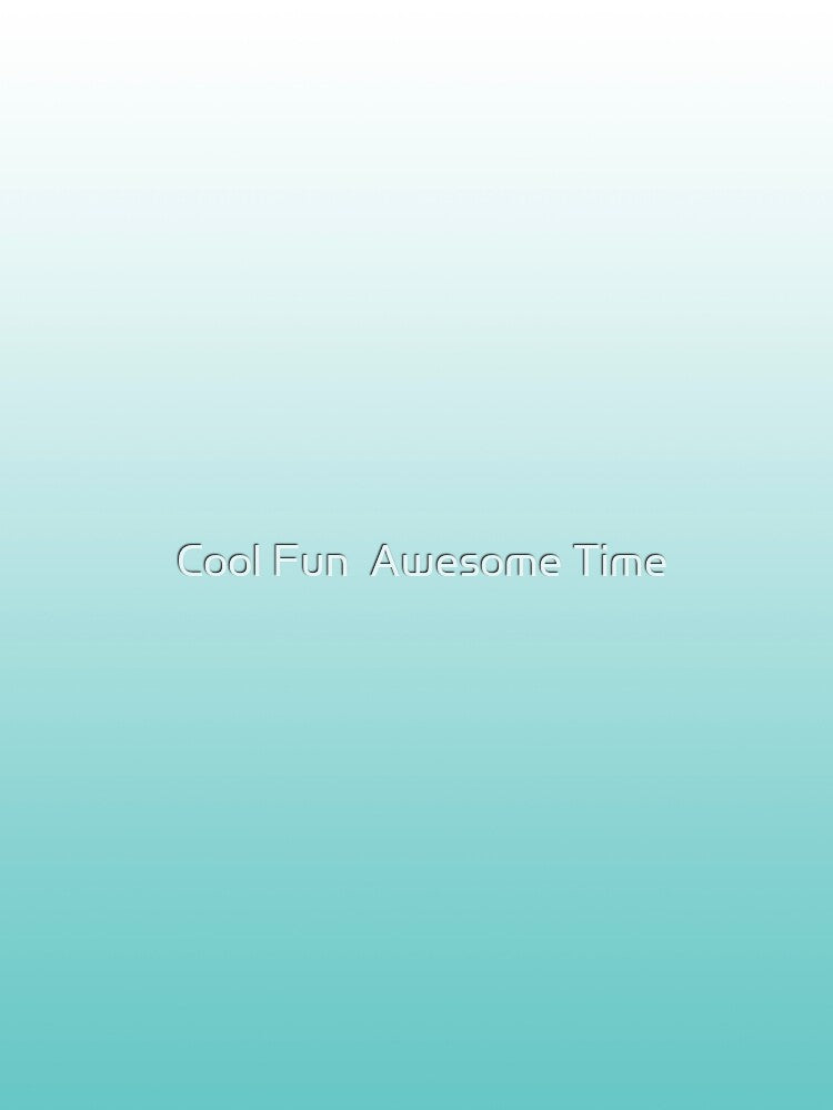 Aqua and White Gradient by Cool Fun  Awesome Time