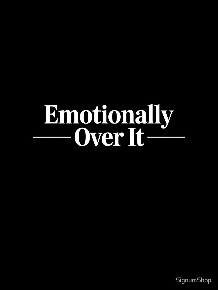Emotionally Over It by SignumShop