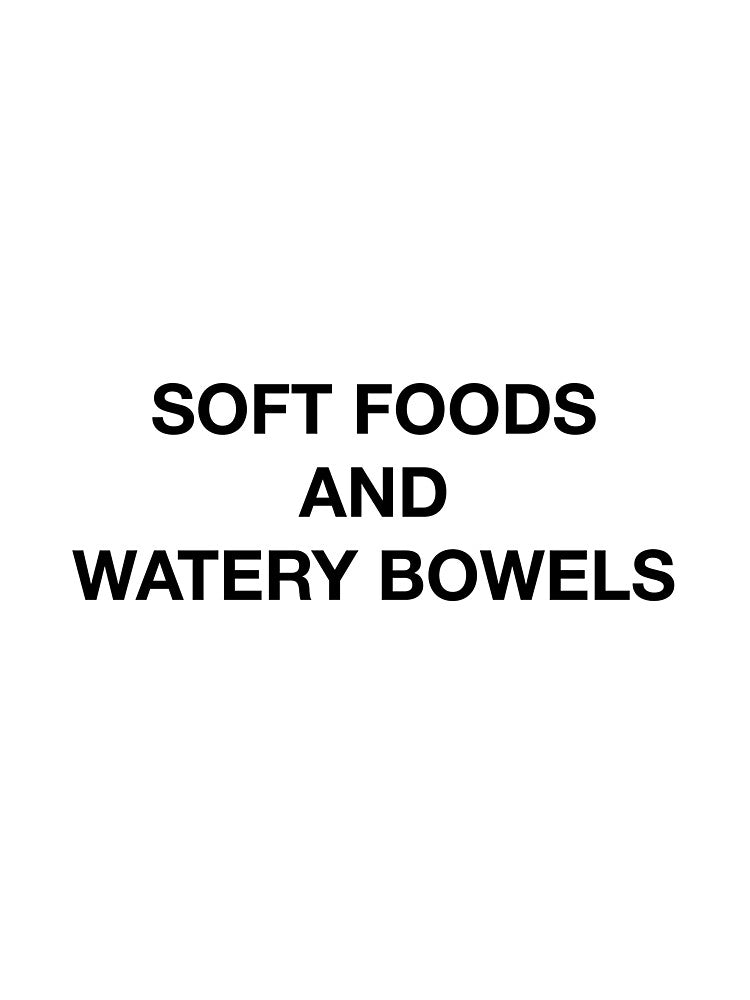 SOFT FOODS AND WATERY BOWELS by SprayandPray69