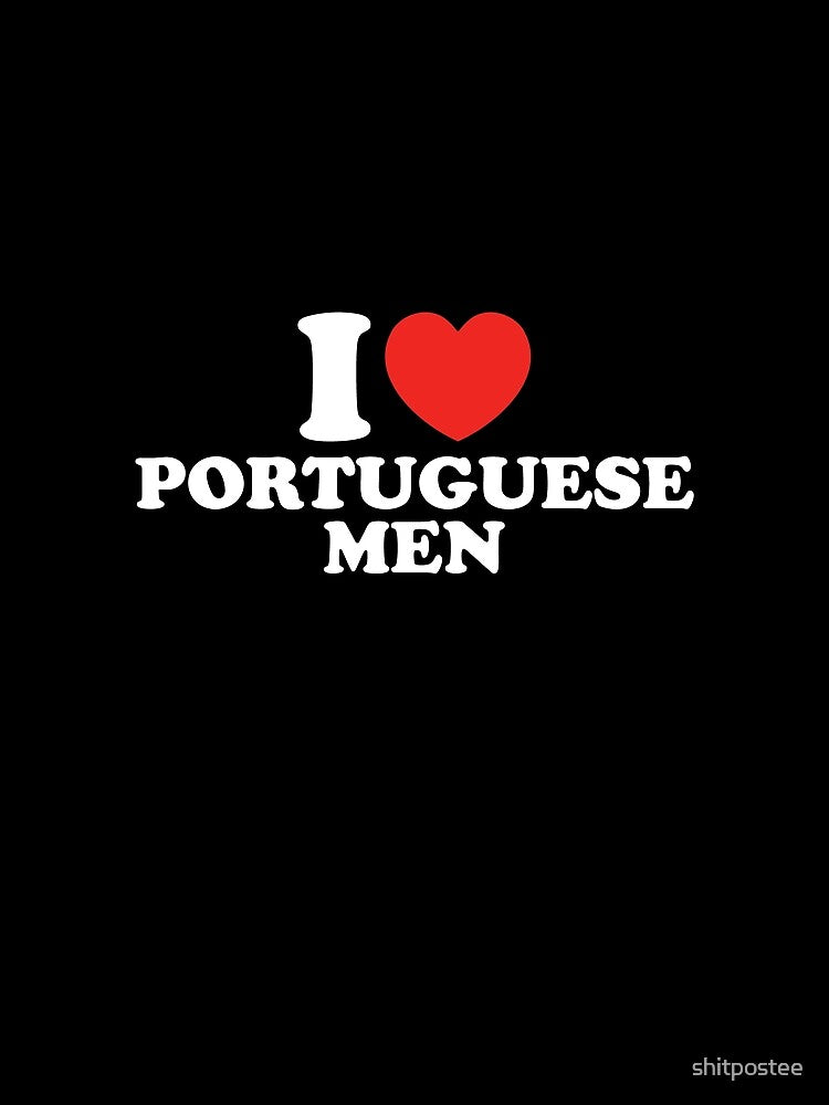 I Love Portuguese Men by shitpostee