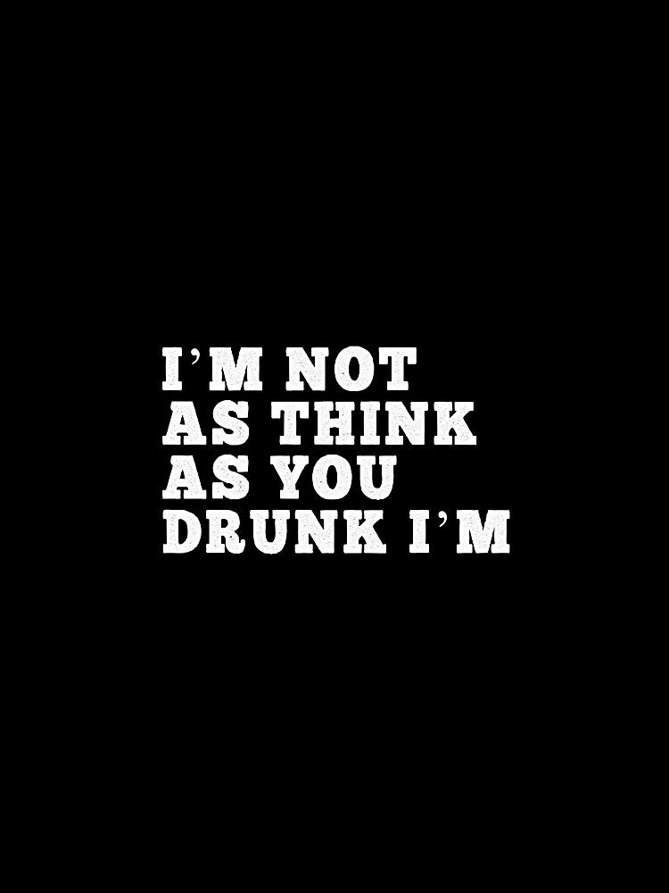 Im Not AS Think As You Drunk Im, funny shirt, sarcastic joke, black by JacobGe8726538