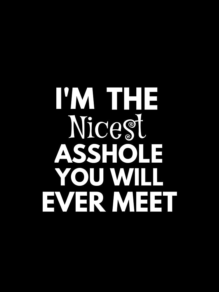 I am the nicest asshole you will ever meet by Wideworld