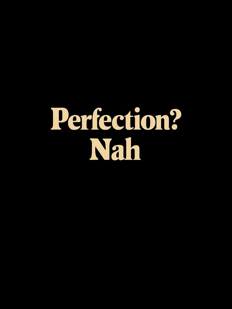 Funny Quote Apparel and Gifts | Witty, Relatable Humour, perfection, nah by harmzk90