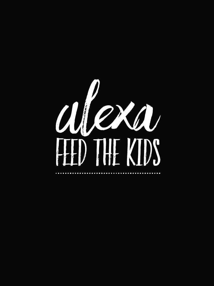 Alexa feed the kids by TitanRN