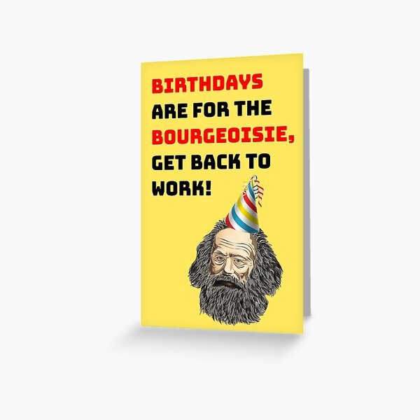Birthdays Are For The Bourgeoisie, Get Back to Work, Marx Birthday, Willow Days by avit1
