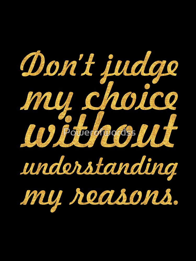 Don't judge my choice without... Inspirational Quote by Powerofwordss