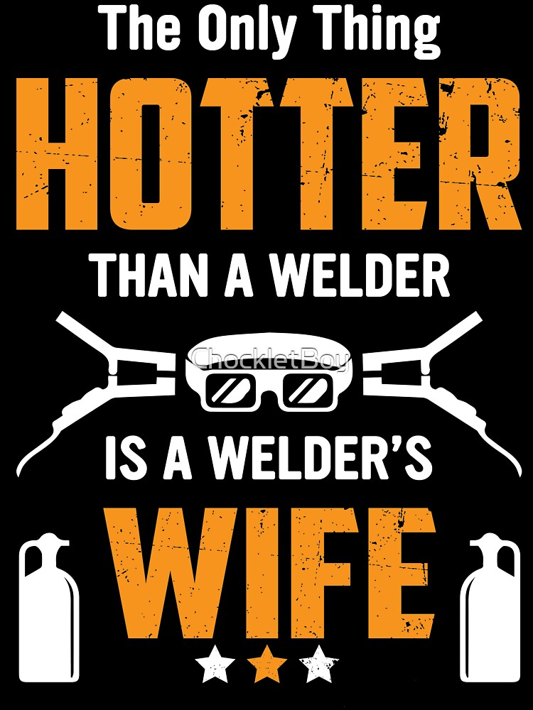 The Only Thing Hotter Than A Welder Is A Welder's Wife by ChockletBoy