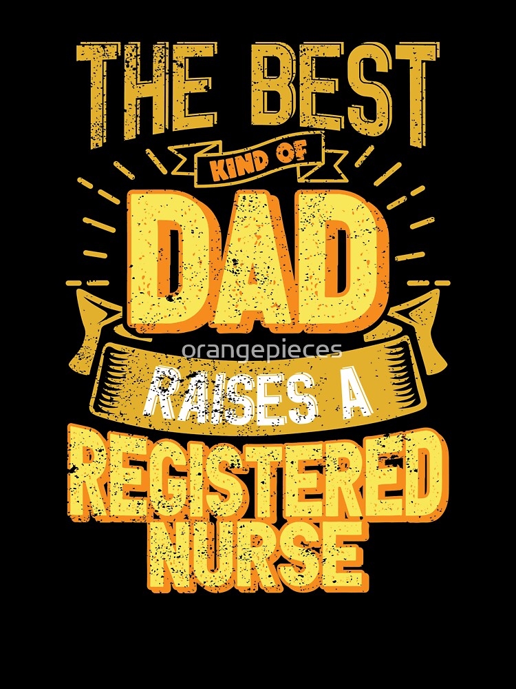 This Great Gifts For Dad From Daughter - The Best Kind Of Dad Raises a Registered nurse - Unique gift for him your Father or Husband by Orange Pieces
