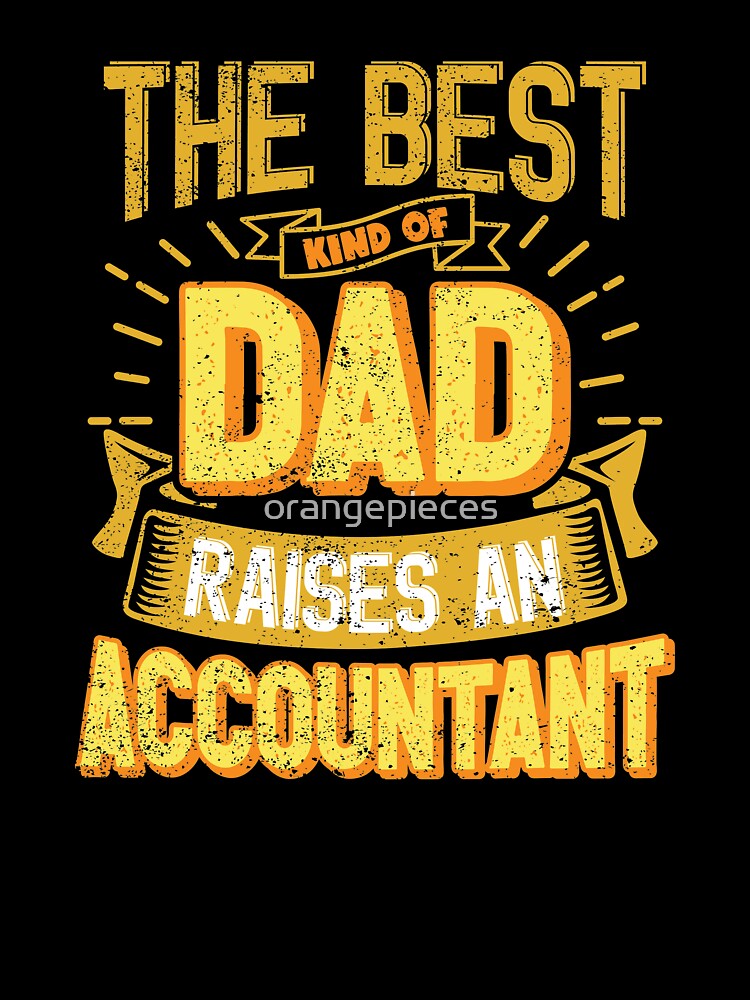 This Great Gifts For Dad From Daughter - The Best Kind Of Dad Raises an Accountant - Unique gift for him your Father or Husband by Orange Pieces