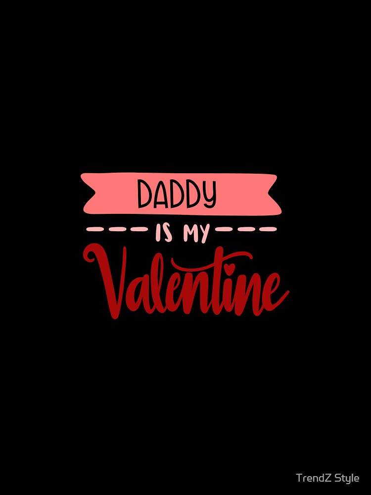 Daddy Is My Valentine by TrendZ Style