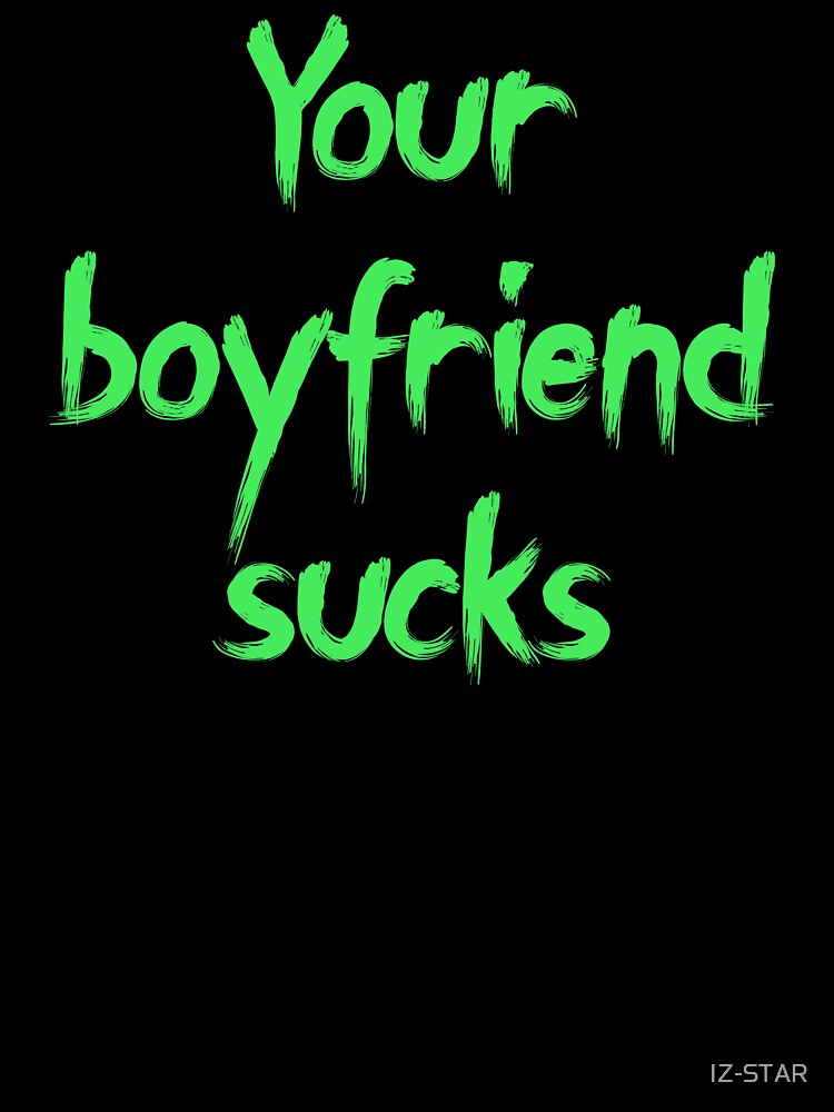 Your Boyfriend Sucks-3 by IZ-STAR