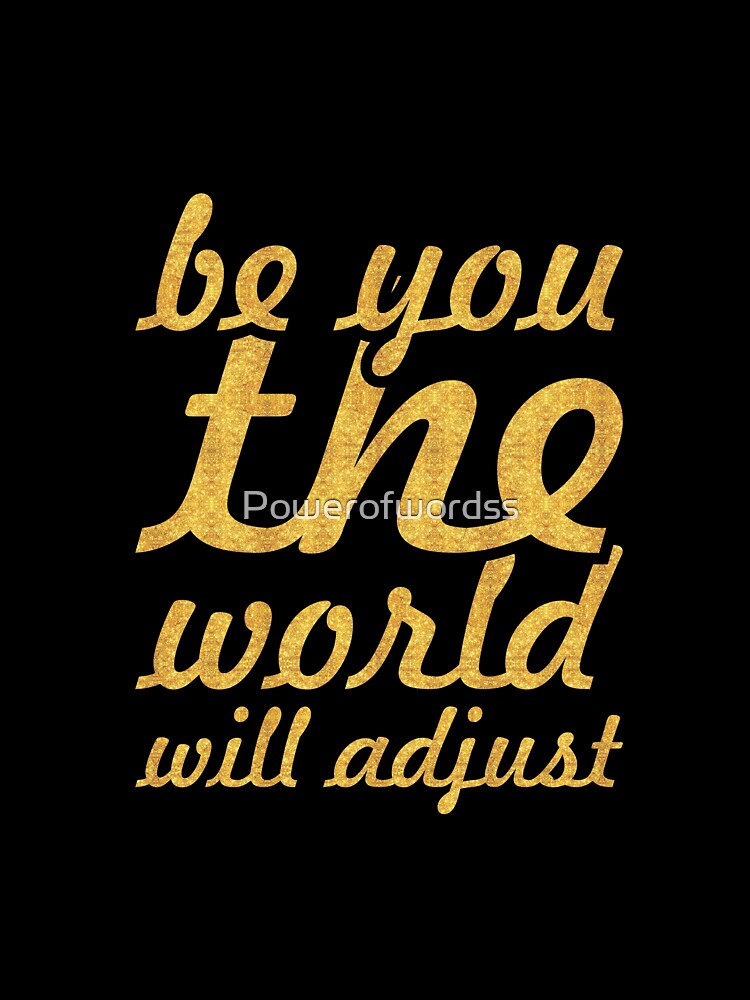Be you the world will adjust... Inspirational Quote by Powerofwordss