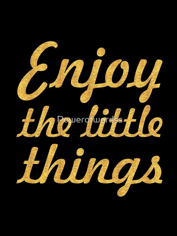 Enjoy the little things - Life Inspirational Quote by Powerofwordss