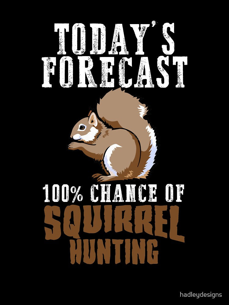 Today's Forecast 100% chance of Squirrel hunting white by hadleydesigns