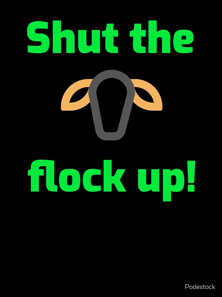 Shut the flock up! by Podestock