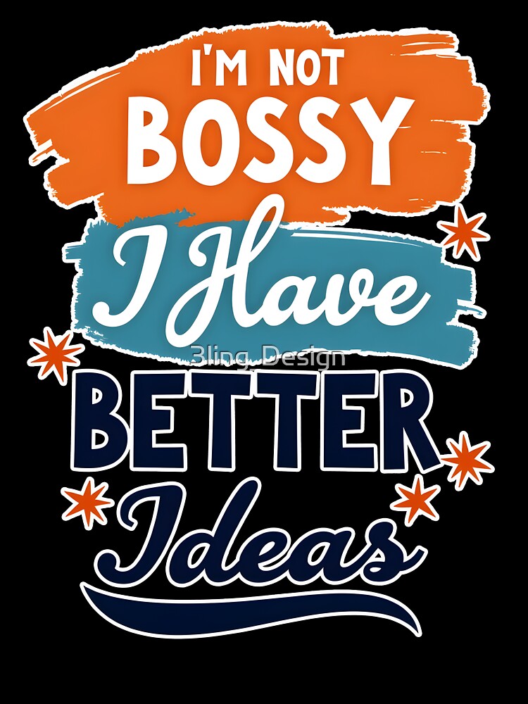 I'm not bossy, I have better ideas by 3ling_Design