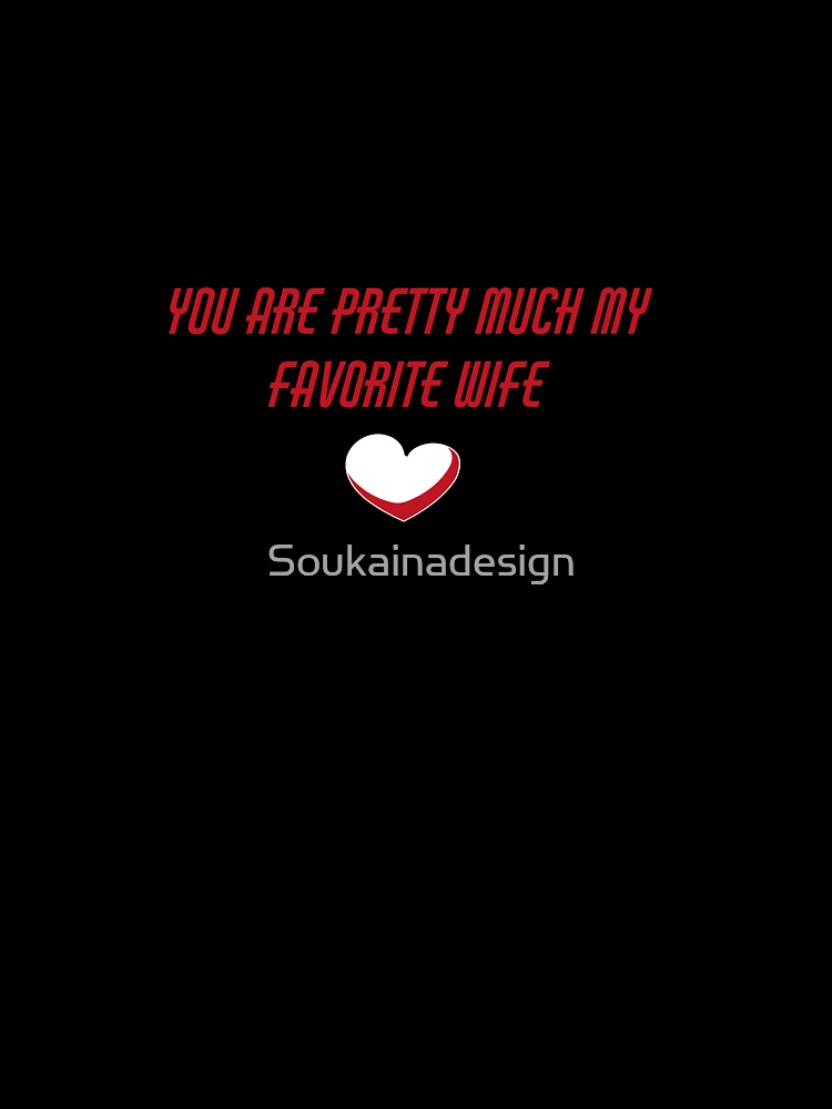 YOU ARE PRETTY MUCH MY FAVORITE Wife by Soukainadesign
