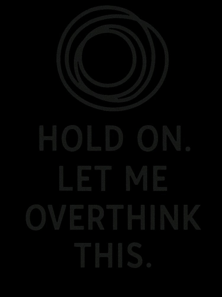 Hold On. Let Me Overthink This. – Funny Relatable T-Shirt by Just You Tee | Say It Loud, Wear It Proud
