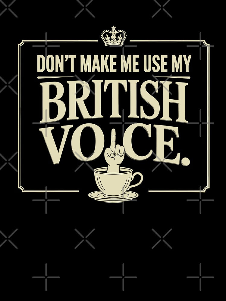 Don't Make Me Use My British Voice Funny Sarcastic Tea Lover Gift by Say It With Ink