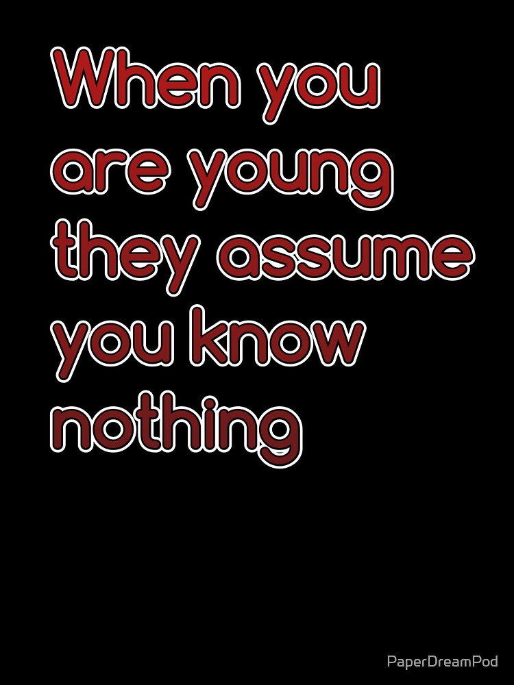 When you are young, people assume that you know nothing by PaperDreamPod