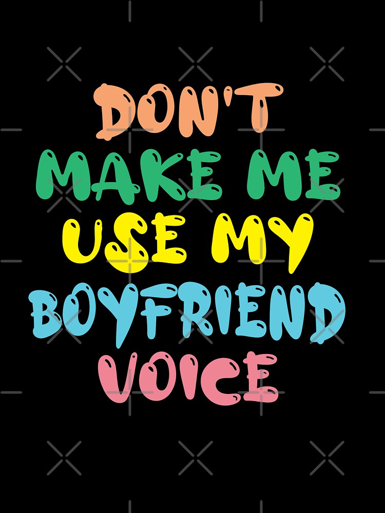 Don't Make Me Use My Boyfriend Voice, Cute Funny Gift Ideas For Boyfriend by awesomedraw