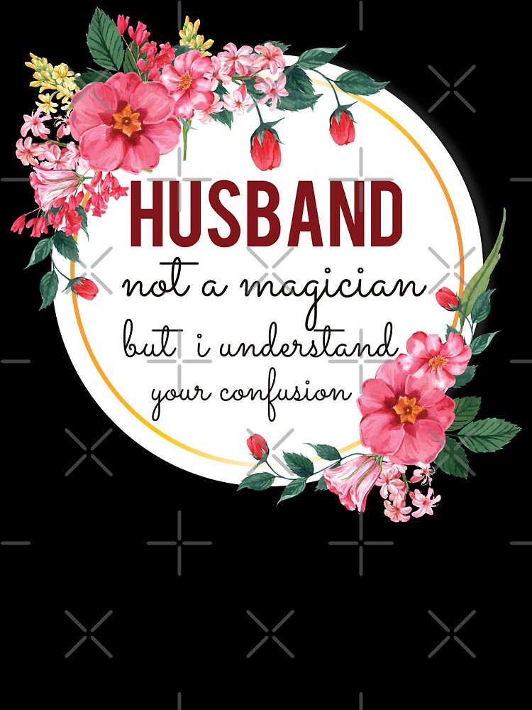Husband Not A Magician But I Understand Your Confusion Husband Quotes Husband Funny Gift idea Funny Husband Design by Mmmm3344