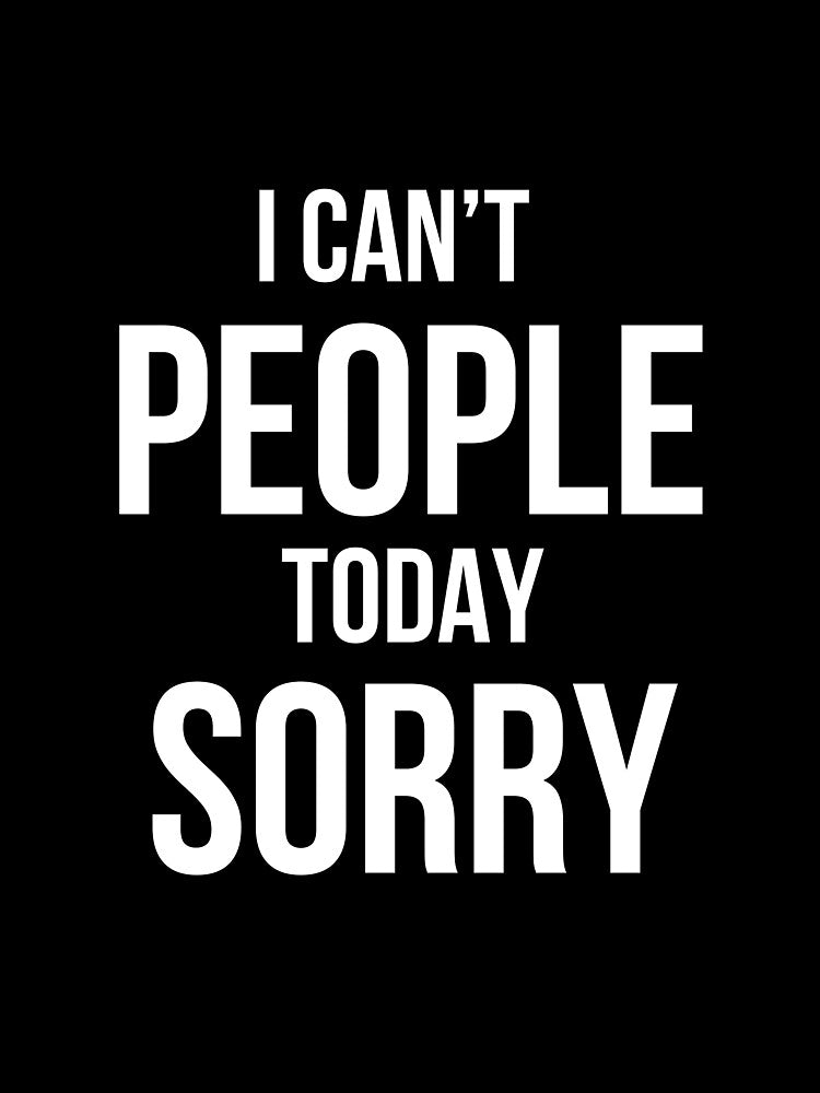 I Can't People Today Sorry by SofterSignal Unisex , , , Long Sleeve Tee