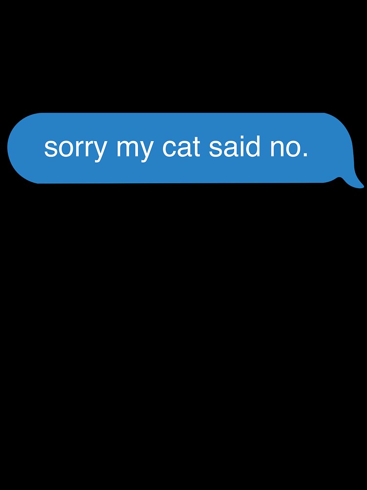 sorry my cat said no text message by jadechase