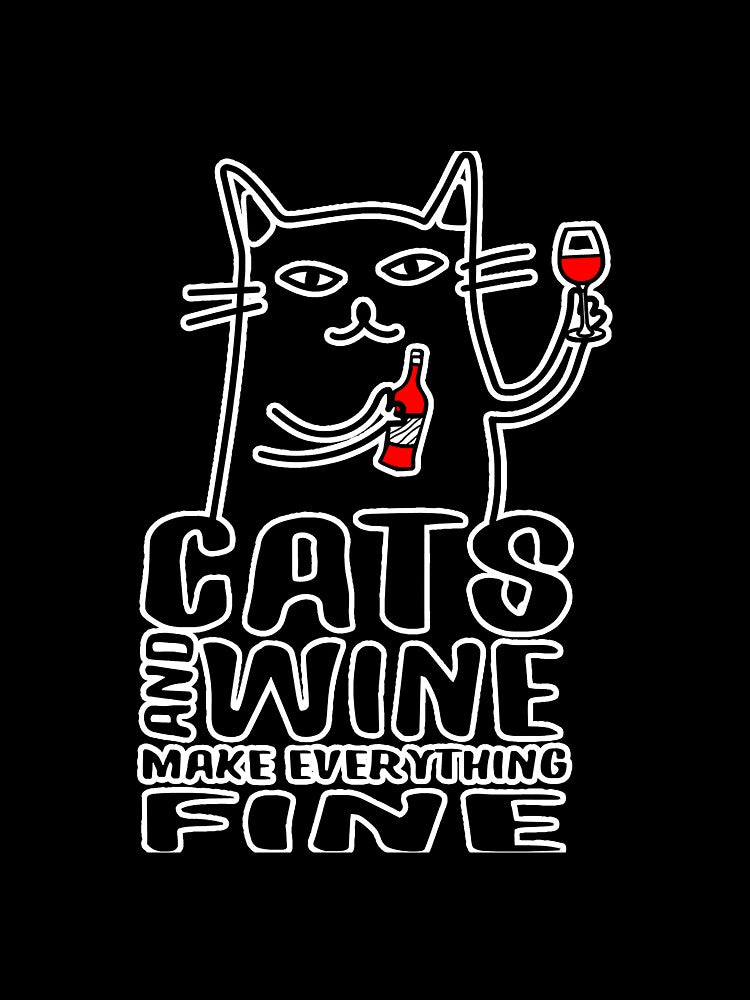 Cats Wine Make Everything Fine Funny by gonzales6422