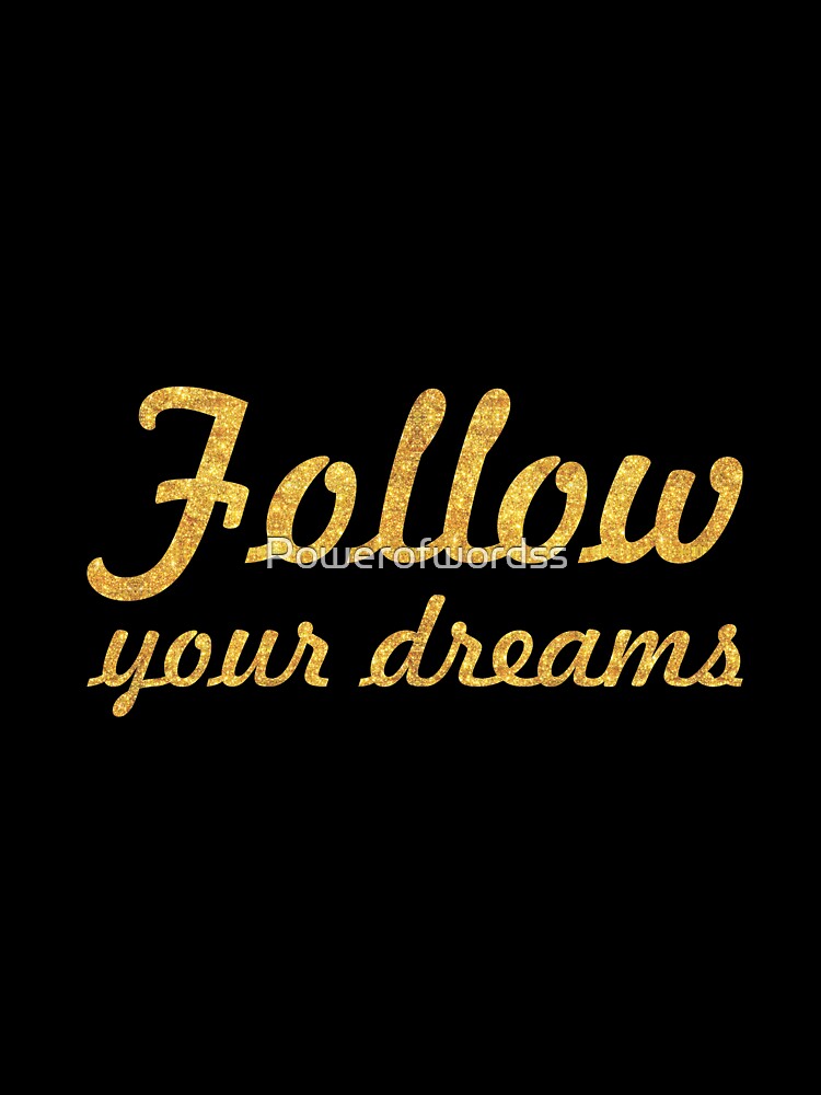 Follow your dreams - Life Inspirational Quote by Powerofwordss