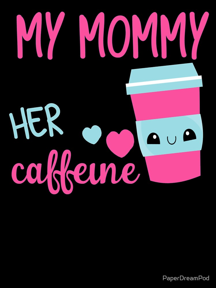 My Mommy Needs Her Caffeine by PaperDreamPod
