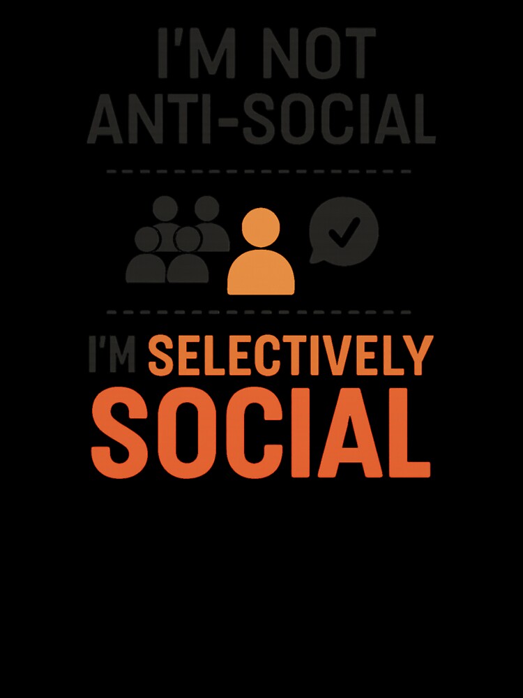 I’m Not Anti-Social. I’m Selectively Social – Funny T-Shirt by Just You Tee | Say It Loud, Wear It Proud