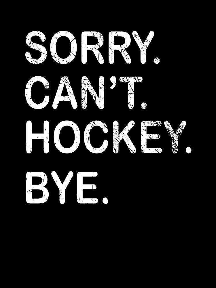 Sorry Can't Hockey Bye T-Shirt by thehafdesigner