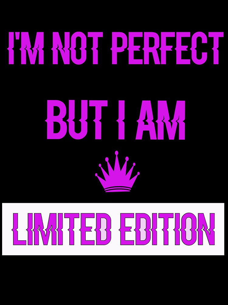 I am not perfect but i am limited edition by best-tshirtss